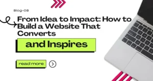 From Idea to Impact: How to Build a Website That Converts and Inspires